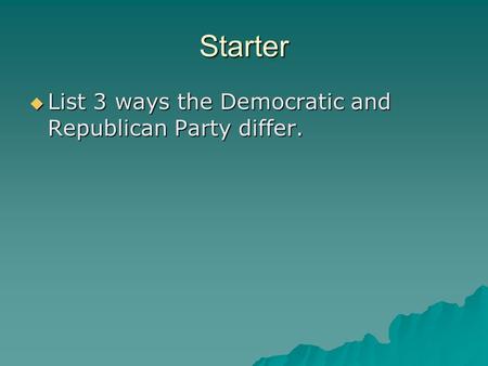 Starter  List 3 ways the Democratic and Republican Party differ.