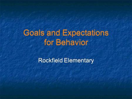 Goals and Expectations for Behavior Rockfield Elementary.
