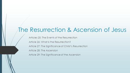 The Resurrection & Ascension of Jesus Articles 25: The Events of the Resurrection Article 26: What is the Resurrection? Article 27: The Significance of.