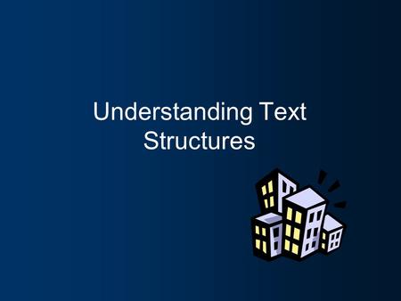Understanding Text Structures. What is a text structure? A “structure” is a building or framework “Text structure” refers to how a piece of text is built.