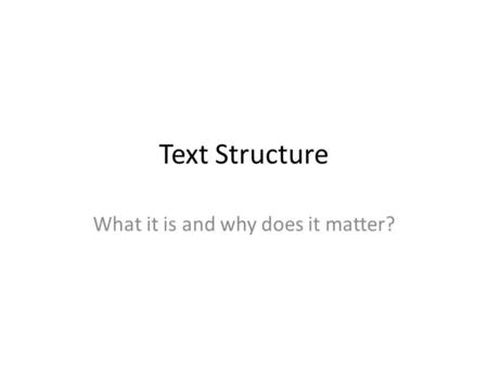 Text Structure What it is and why does it matter?.