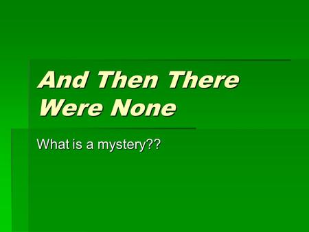 And Then There Were None What is a mystery??. The “Smoking Gun” Beginning  Usually starts with a scenario that grabs readers’ attention and interest—and.