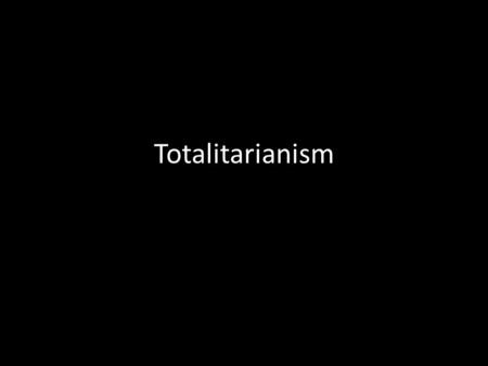 Totalitarianism. A Government of Total Control Total, Centralized State Control Totalitarianism—government that dominates every aspect of life Totalitarian.