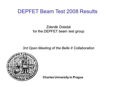 Jyly 8, 2009, 3rd open meeting of Belle II collaboration, KEK1 Charles University Prague Zdeněk Doležal for the DEPFET beam test group 3rd Open Meeting.