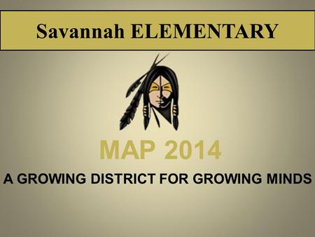 MAP 2014 A GROWING DISTRICT FOR GROWING MINDS Savannah ELEMENTARY.