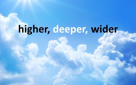 Higher, deeper, wider. God’s design for the church to show His glory to secure our faith to strengthen His family to spread His kingdom to serve the.