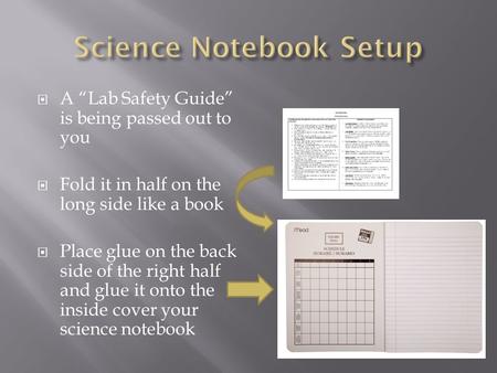  A “Lab Safety Guide” is being passed out to you  Fold it in half on the long side like a book  Place glue on the back side of the right half and glue.