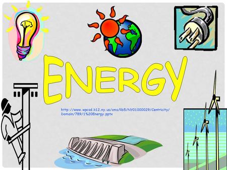 ENERGY http://www.wpcsd.k12.ny.us/cms/lib5/NY01000029/Centricity/Domain/789/1%20Energy.pptx.