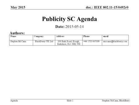 Doc.: IEEE 802.11-15/0492r0 Agenda May 2015 Stephen McCann, BlackBerrySlide 1 Publicity SC Agenda Date: 2015-05-14 Authors: