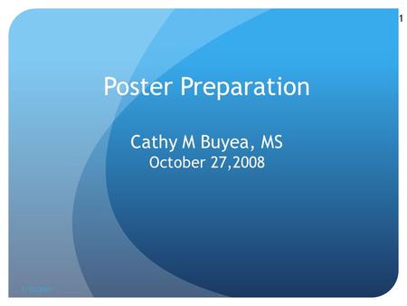 1 Poster Preparation Cathy M Buyea, MS October 27,2008 1/12/2016.