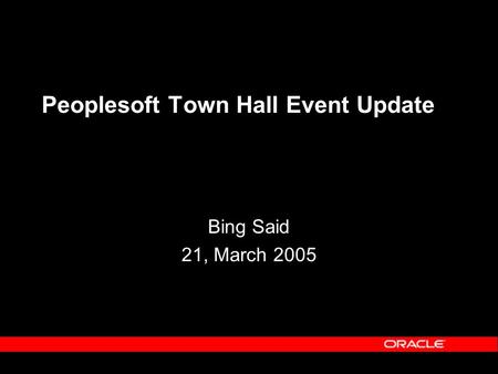 Peoplesoft Town Hall Event Update Bing Said 21, March 2005.
