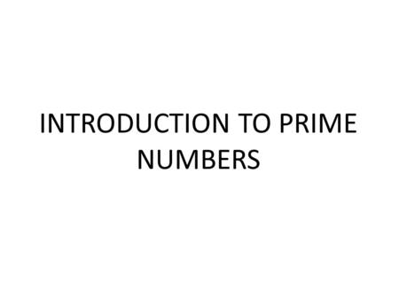 INTRODUCTION TO PRIME NUMBERS. A Reminder of Two Important Words Before we start to investigate Prime Numbers lets remind ourselves of Factors and Multiples.