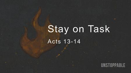 Stay on Task Acts 13-14. Stay Faithful to the Gospel (13; 14:1-7).