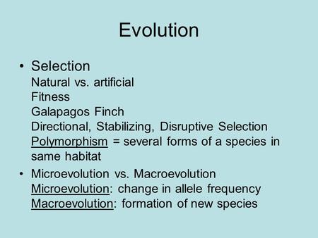 Evolution Selection Natural vs. artificial Fitness Galapagos Finch Directional, Stabilizing, Disruptive Selection Polymorphism = several forms of a species.