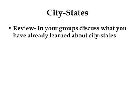 City-States Review- In your groups discuss what you have already learned about city-states.