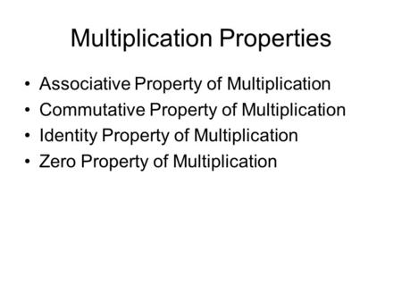 Multiplication Properties Associative Property of Multiplication Commutative Property of Multiplication Identity Property of Multiplication Zero Property.