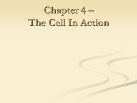 Chapter 4 – The Cell In Action. What do you think? 1. How do water, food, and wastes get into and out of a cell 2. How do cells use food molecules? 3.