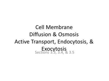 Cell Membrane Diffusion & Osmosis Active Transport, Endocytosis, & Exocytosis Sections 3.3, 3.4, & 3.5.