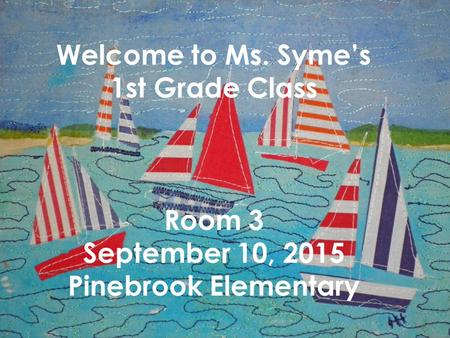 Welcome to Ms. Syme’s 1st Grade Class Room 3 September 10, 2015 Pinebrook Elementary.