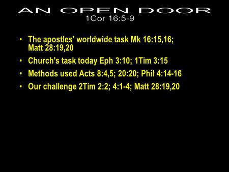 The apostles' worldwide task Mk 16:15,16; Matt 28:19,20 Church's task today Eph 3:10; 1Tim 3:15 Methods used Acts 8:4,5; 20:20; Phil 4:14-16 Our challenge.