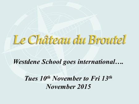 Westdene School goes international…. Tues 10 th November to Fri 13 th November 2015.