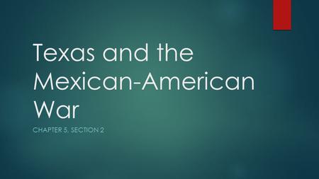 Texas and the Mexican-American War CHAPTER 5, SECTION 2.
