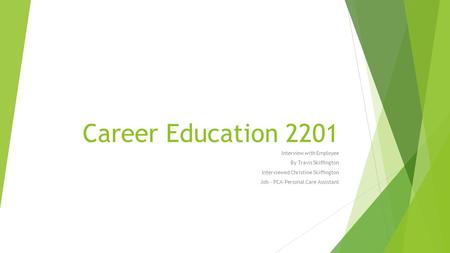 Career Education 2201 Interview with Employee By Travis Skiffington Interviewed Christine Skiffington Job – PCA-Personal Care Assistant.