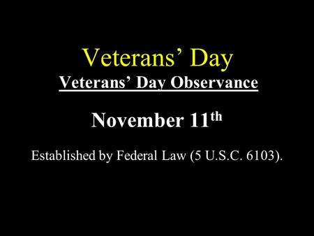 Veterans’ Day Veterans’ Day Observance November 11 th Established by Federal Law (5 U.S.C. 6103). HHhH.