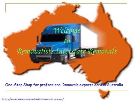 Welcome to Removalists Interstate Removals One-Stop Shop for professional Removals experts across Australia