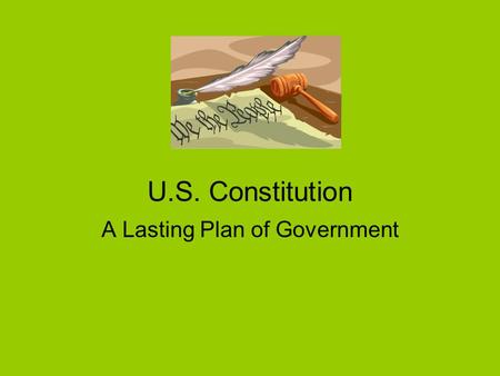 U.S. Constitution A Lasting Plan of Government. What, When, Why??? Basic law of the United States/Highest authority of the nation Written in 1787 Purpose: