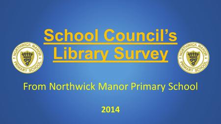 School Council’s Library Survey From Northwick Manor Primary School 2014.
