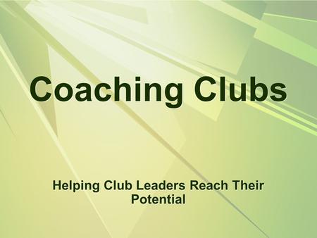 Coaching Clubs Helping Club Leaders Reach Their Potential.