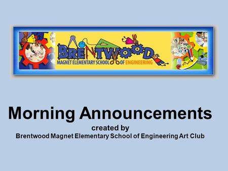 Morning Announcements created by Brentwood Magnet Elementary School of Engineering Art Club.