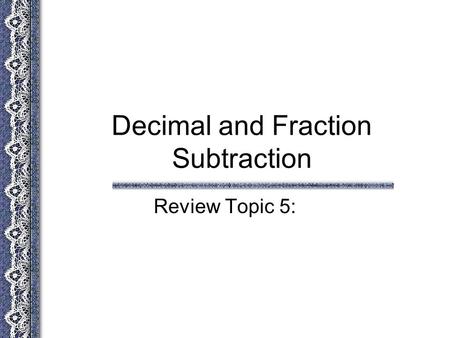 Decimal and Fraction Subtraction Review Topic 5:.