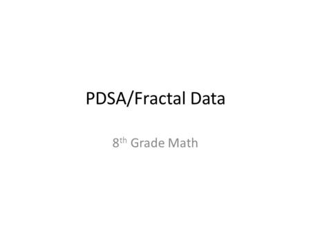 PDSA/Fractal Data 8 th Grade Math. Steps to Identify Areas of Need Decided to focus on 8 th grade students in 8 th grade math Determined that I would.