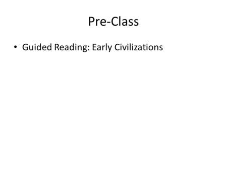 Pre-Class Guided Reading: Early Civilizations. Stone Age Paleolithic Period, Mesolithic Period, and Neolithic Period about 3 million years ago.
