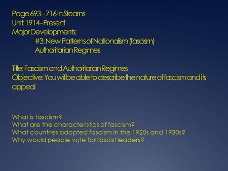 Page 693 – 716 In Stearns Unit: 1914 - Present Major Developments: #3: New Patterns of Nationalism (fascism) Authoritarian Regimes Title: Fascism and Authoritarian.