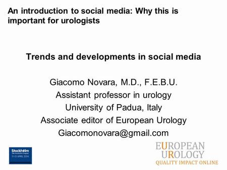 An introduction to social media: Why this is important for urologists Trends and developments in social media Giacomo Novara, M.D., F.E.B.U. Assistant.