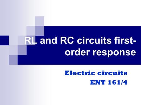 RL and RC circuits first- order response Electric circuits ENT 161/4.