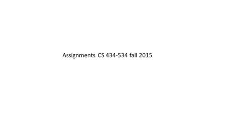 Assignments CS 434-534 fall 2015. Assignment 1 due 9-18-15 Generate the in silico data set of 2sin(1.5x)+ N (0,1) with 100 random values of x between.