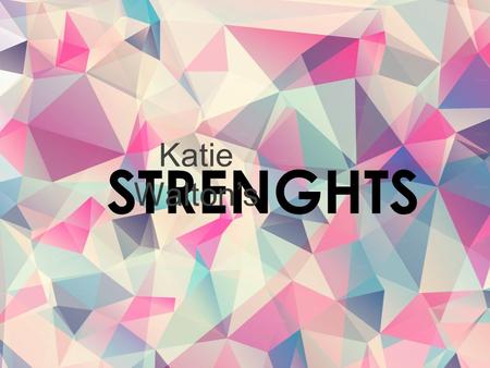 STRENGHTS Katie Walton’s. 1.FUTURISTIC 2.STRATEGIC 3.SIGNIFICANCE 4.COMPETITION 5.ACHIEVER.