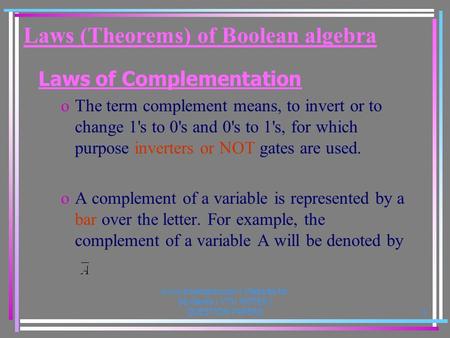 Laws (Theorems) of Boolean algebra Laws of Complementation oThe term complement means, to invert or to change 1's to 0's and 0's to 1's, for which purpose.