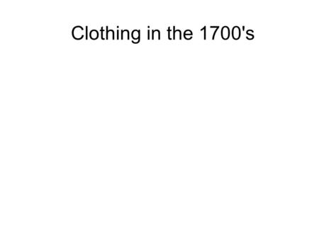 Clothing in the 1700's. Women's Clothing Most women did not own more that 2 to 4 outfits. Their clothing would be made of wool or linen. They would had.