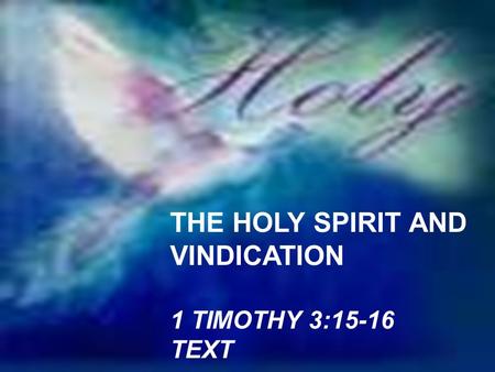 THE HOLY SPIRIT AND VINDICATION 1 TIMOTHY 3:15-16 TEXT.