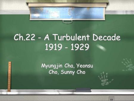 Ch.22 - A Turbulent Decade 1919 - 1929 Myungjin Cha, Yeonsu Cho, Sunny Cho.