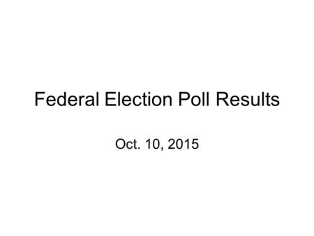 Federal Election Poll Results Oct. 10, 2015. Éric Grenier's Poll Tracker (338 seats) Source:  tracker/2015/index.html#pollshttp://www.cbc.ca/news2/interactives/poll-