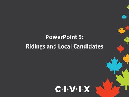PowerPoint 5: Ridings and Local Candidates. Opening Discussion Have you ever voted for something before? How was the winner decided? Did you think the.