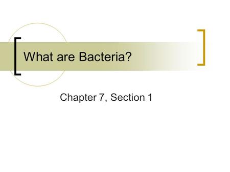 What are Bacteria? Chapter 7, Section 1. What is a Bacterium? One-celled organism. Prokaryotic.  (Do not have membrane bound nuclei or organelles.) Can.