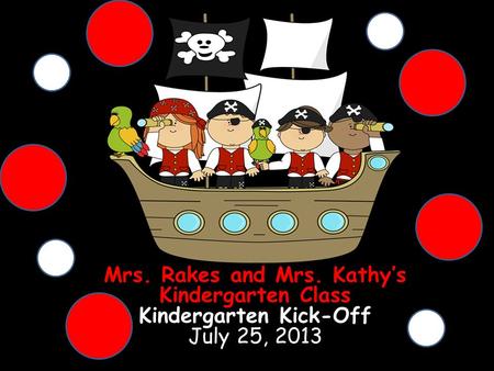 Mrs. Rakes and Mrs. Kathy’s Kindergarten Class Kindergarten Kick-Off July 25, 2013.