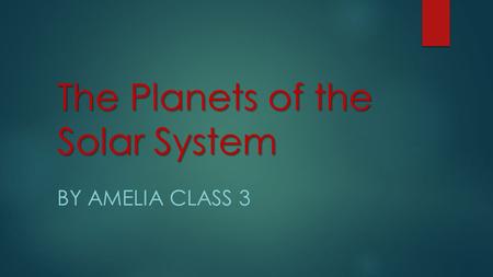 The Planets of the Solar System BY AMELIA CLASS 3.